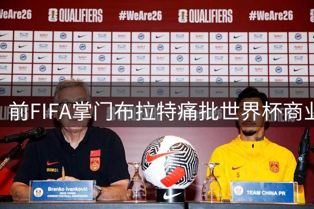 前FIFA掌门布拉特痛批世界杯商业化 舆论反呛:谁在贼喊捉贼