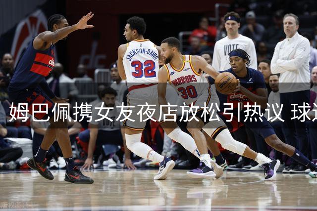 姆巴佩携女友夜店放松引热议 球迷反应两极分化