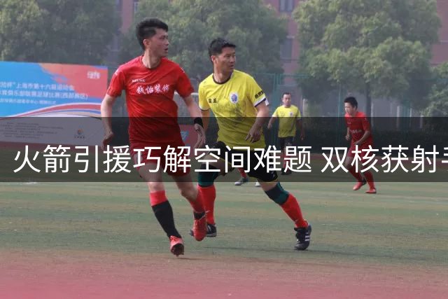 火箭引援巧解空间难题 双核获射手群支援焕发新生
